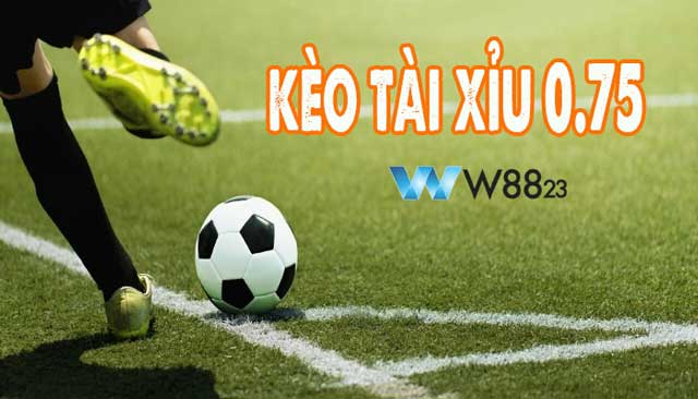 Tìm hiểu về kèo tài xỉu 0.75