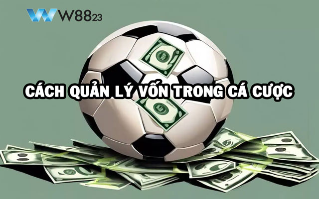 Cách Quản Lý Vốn Trong Cá Cược