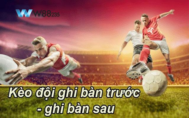 kèo đội ghi bàn trước - ghi bàn sau