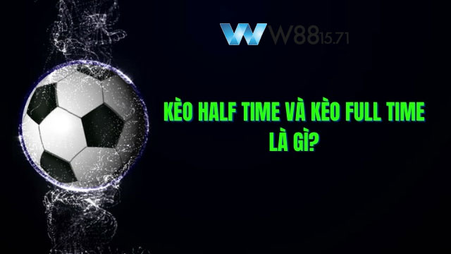 Tìm hiểu kèo Half Time và Full Time là gì?