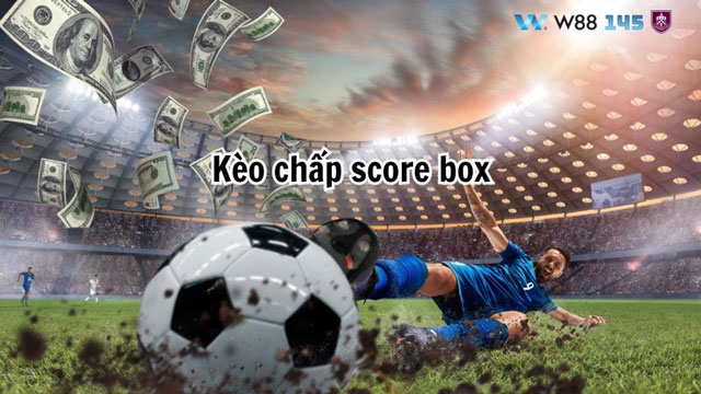 Tìm hiểu Kèo Score Box là gì?